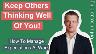 How to Manage Expectations at Work - Keep Others Thinking Well Of You