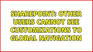 Sharepoint: Other Users Cannot See Customizations to Global Navigation (2 Solutions!!)