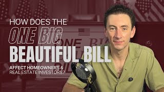 How Does the One Big Beautiful Bill Affect Homeowners & Real Estate Investors?