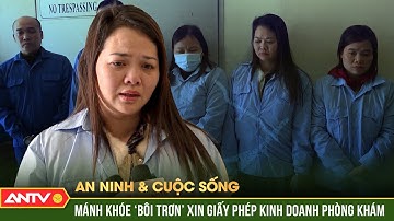 Lộ thủ đoạn “làm luật” để được cấp giấy phép khám, chữa bệnh | An ninh với cuộc sống | ANTV