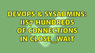 Celebrity DevOps & SysAdmins: IIS7 hundreds of connections in CLOSE_WAIT (2 Solutions!!) Net Worth