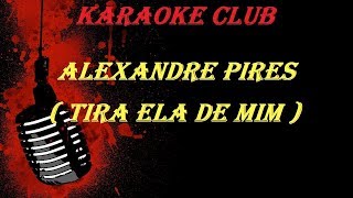 Alexandre Pires  Tira Ela De Mim   Karaoke 