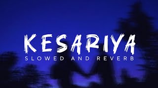 🌙 Kesariya – Slow & Reverb | Arijit Singh | Brahmāstra | Lofi Vibes ❤️🎧