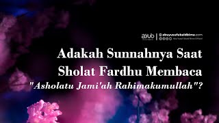 Download Lagu Adakah Sunnahnya Saat Sholat Fardhu Membaca "Asholatu Jami'ah Rahimakumullah"?