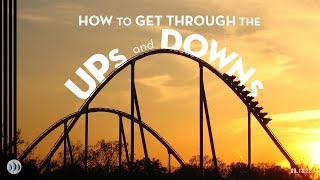 How To Get Through The Ups And Downs Part 1