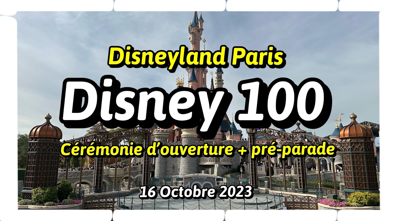 Disneyland Paris - Disney 100 anniversaire - Cérémonie d'ouverture + pré-parade - 16.10.23