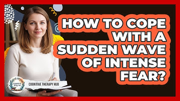 How To Cope With A Sudden Wave Of Intense Fear?