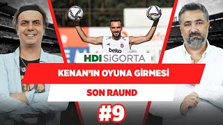 Kenan giriyorsa bu onun değil kadroyu kuranların hatası... | Serdar Ali Ç. & Ali Ece | Son Raund #9