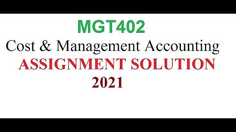 Cost & Management Accounting (MGT-402)-ASSIGNMENT SOLUTION 2021//online accounting course