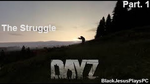 DayZ Standalone - The First Time Struggle