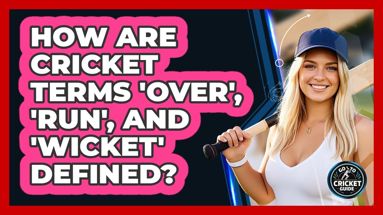 How Are Cricket Terms 'over', 'run', And 'wicket' Defined? - Go-To Cricket Guide