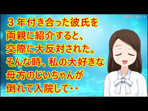 ３年付き合った彼氏を両親に紹介すると、交際に大反対された。そんな時、私の大好きな母方のじいちゃんが倒れて入院して・・【いい話】