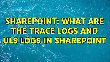 Sharepoint: What are the trace logs and uls logs in sharepoint