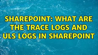 Sharepoint: What are the trace logs and uls logs in sharepoint