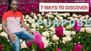 PURPOSE: 7 WAYS TO DISCOVER YOUR PURPOSE.