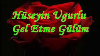 Hüseyin Ugurlu Gel Etme Gülüm