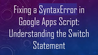 Fixing a SyntaxError in Google Apps Script: Understanding the Switch Statement Wealth
