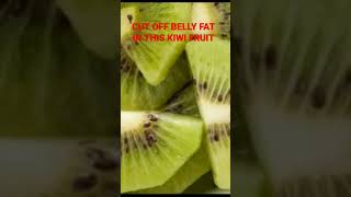 Want to cut off your belly Try Kiwi fruit.