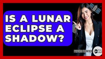 Is A Lunar Eclipse A Shadow? - Physics Frontier