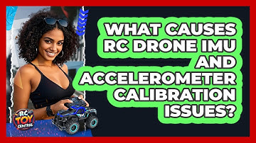 What Causes RC Drone IMU And Accelerometer Calibration Issues? - RC Toy Central