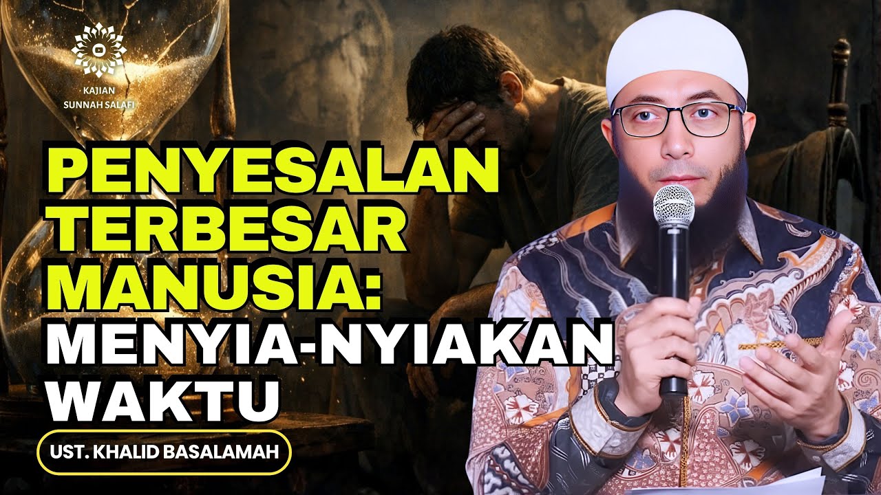 Penyesalan Terbesar Manusia : Menyia-nyiakan Waktu - Ust. Khalid Basalamah 