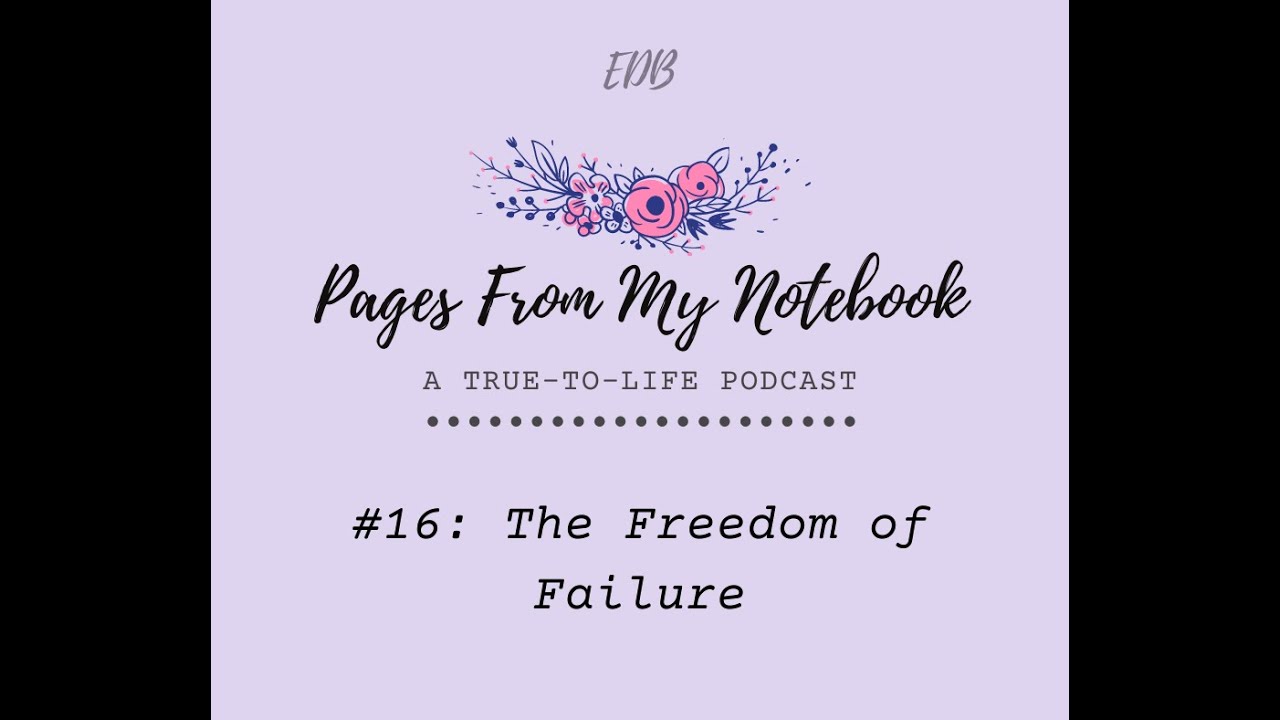 Episode #16: The Freedom of Failure | Pages From My Notebook Podcast ...