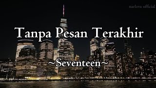 Tanpa Pesan Terakhir - Seventeen (Lirik) | Saat kau langkahkan kakimu tuk tinggalkanku