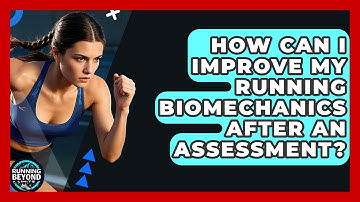 How Can I Improve My Running Biomechanics After An Assessment? - Running Beyond Limits