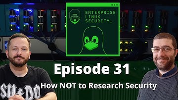 Enterprise Linux Security Episode 31 - How NOT to Research Security