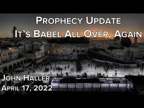 2022 04 17 John Haller&rsquo;s Prophecy Update "It&rsquo;s Babel All Over, Again"