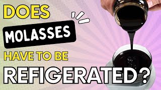 Does Molasses Need To Be Refrigerated