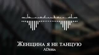 ADessa - Женщина я не танцую