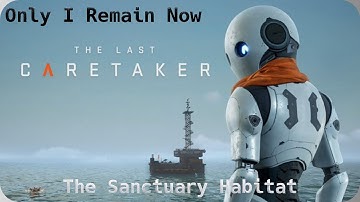 The sanctuary Habitat - Only I Remain Now | The Last Caretaker