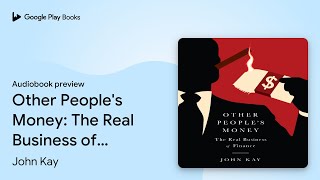 Other People's Money: The Real Business of… by John Kay · Audiobook preview
