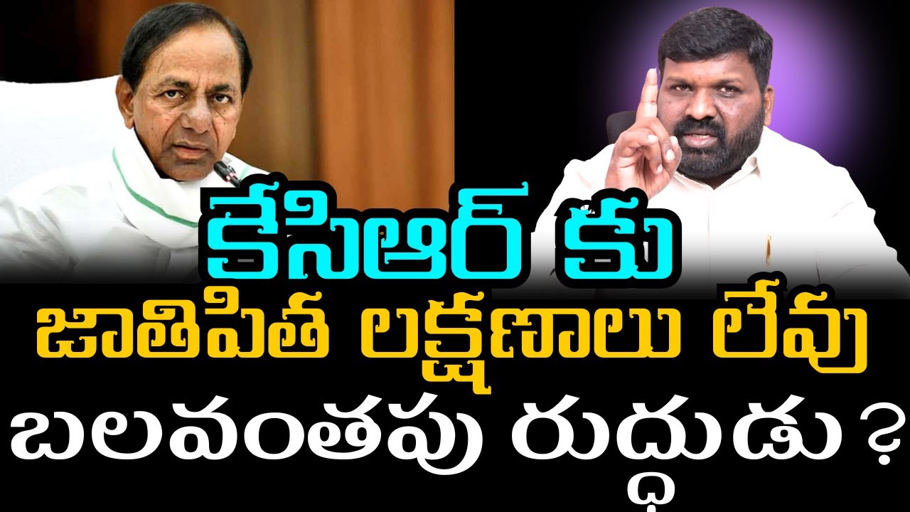 కేసిఆర్ కు జాతిపిత లక్షణాలు లేవు బలవంతపు రుద్ధుడు? 