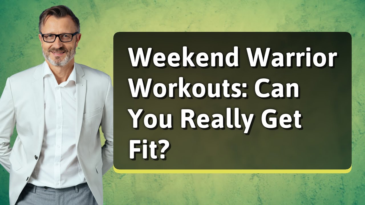 Weekend Warrior Workouts: Can You Really Get Fit?