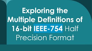 Exploring the Multiple Definitions of 16-bit IEEE-754 Half Precision Format