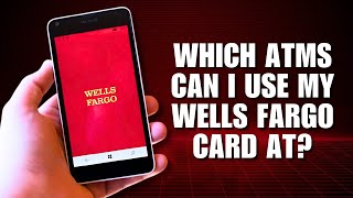 Which ATMs Can I Use My Wells Fargo Card At?