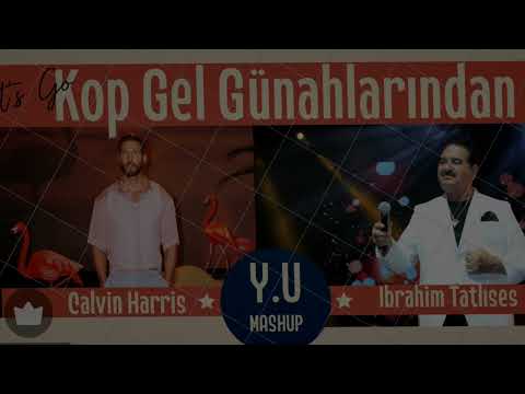 İbrahim Tatlıses ft. Calvin Harris - Kop Gel Günahlarından (Y.U. Mashup)