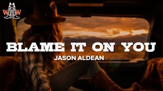 jason aldean - blame it on you (lyrics)
