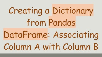 Creating a Dictionary from Pandas DataFrame: Associating Column A with Column B
