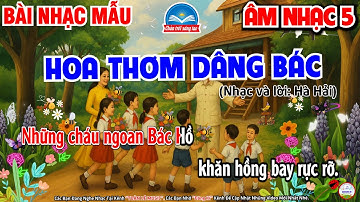 HOA THƠM DÂNG BÁC - NHẠC MẪU  | CHỦ ĐỀ 8 - HOA THƠM DÂNG BÁC | ÂM NHẠC 5 -CHÂN TRỜI SÁNG TẠO
