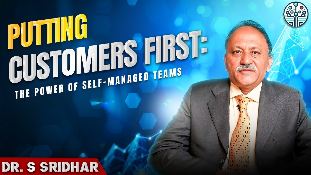 Putting Customers First: The Power of Self-Managed Teams | Dr Sridhar
