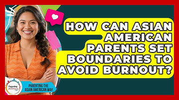 How Can Asian American Parents Set Boundaries To Avoid Burnout? - Parenting the Asian American Way