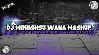 Dj Meniminsu Wana Mashup Old X Ternyata Ada Akimilakuo Terbaru Kane