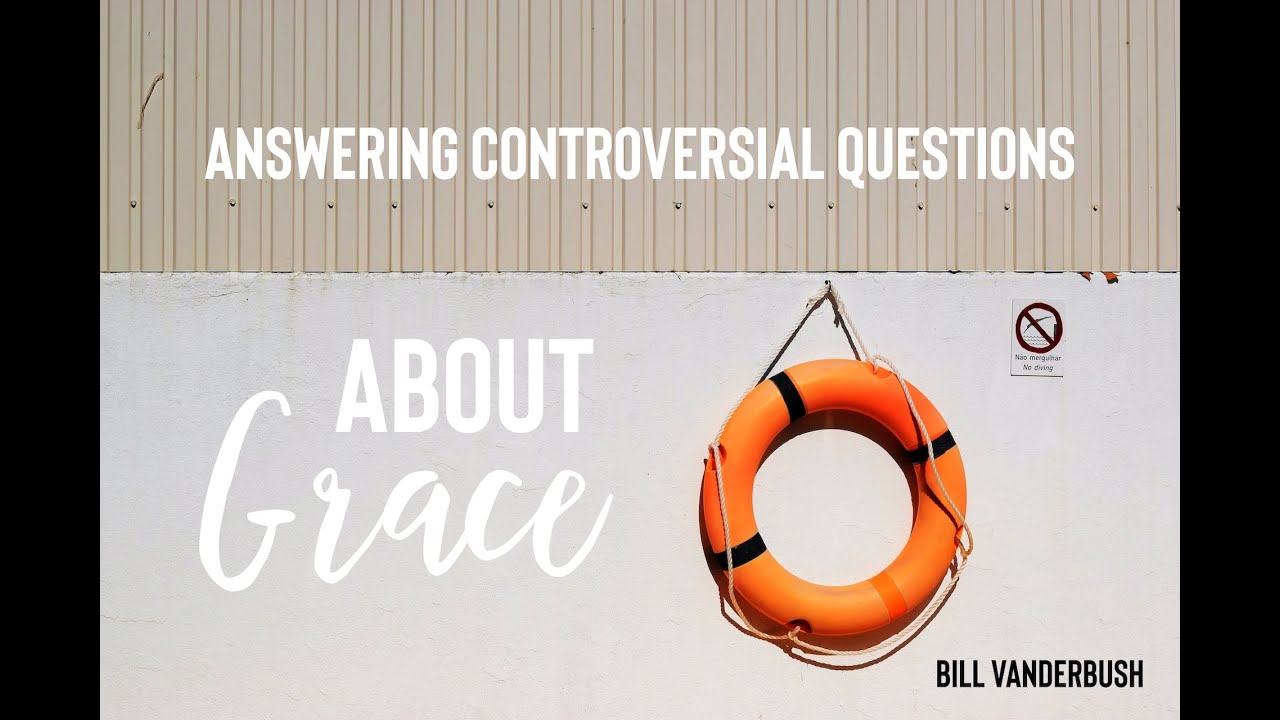 Answering controversial questions about grace. YouTube