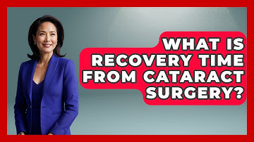 What Is Recovery Time From Cataract Surgery? - Optometry Knowledge Base