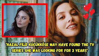 HAZAL FILIZ KÜÇÜKKÖSE May Have Found The TV Series She Was Looking For 3 Years