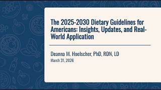 The 2025-2030 Dietary Guidelines:  Insights, Updates, and Real-World Application