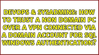 How to trust a non Domain PC over a VPN connected via a Domain Account for SQL Windows...